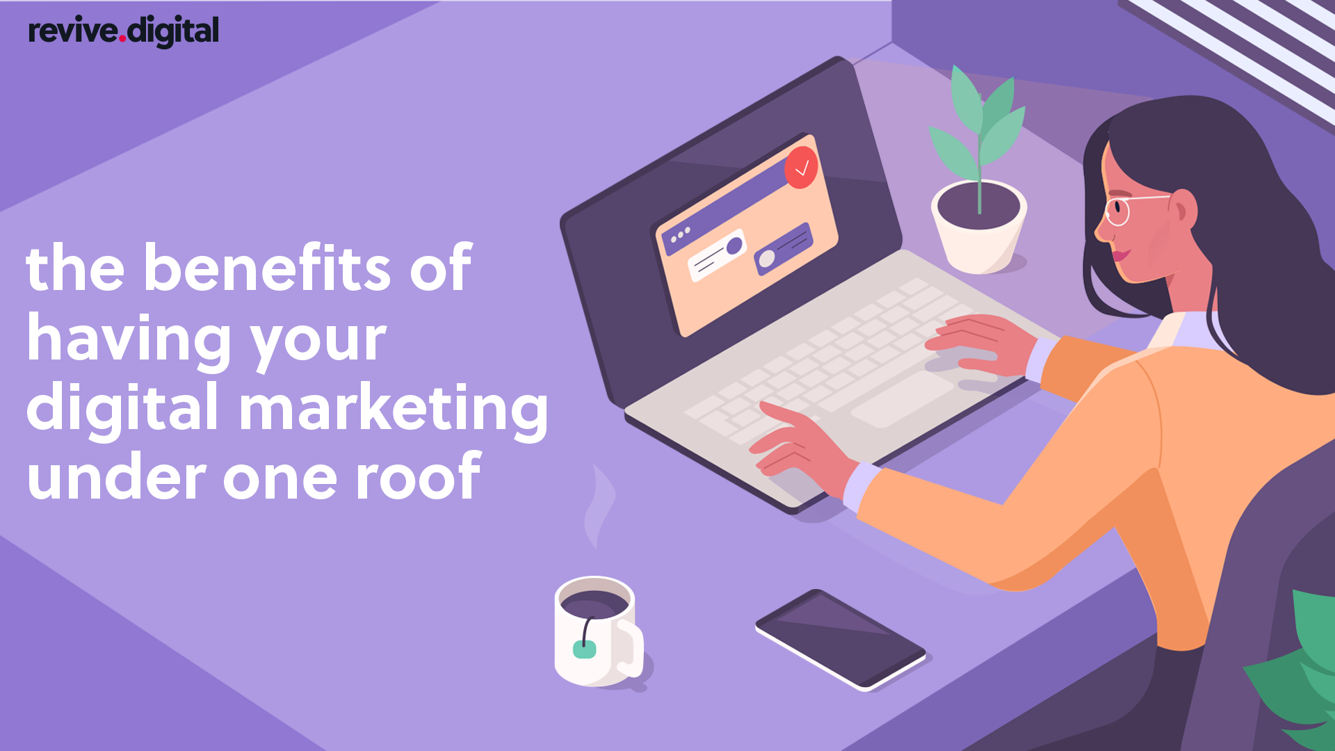 Benefits of Having Your Digital Marketing Under One Roof | Revive Digital